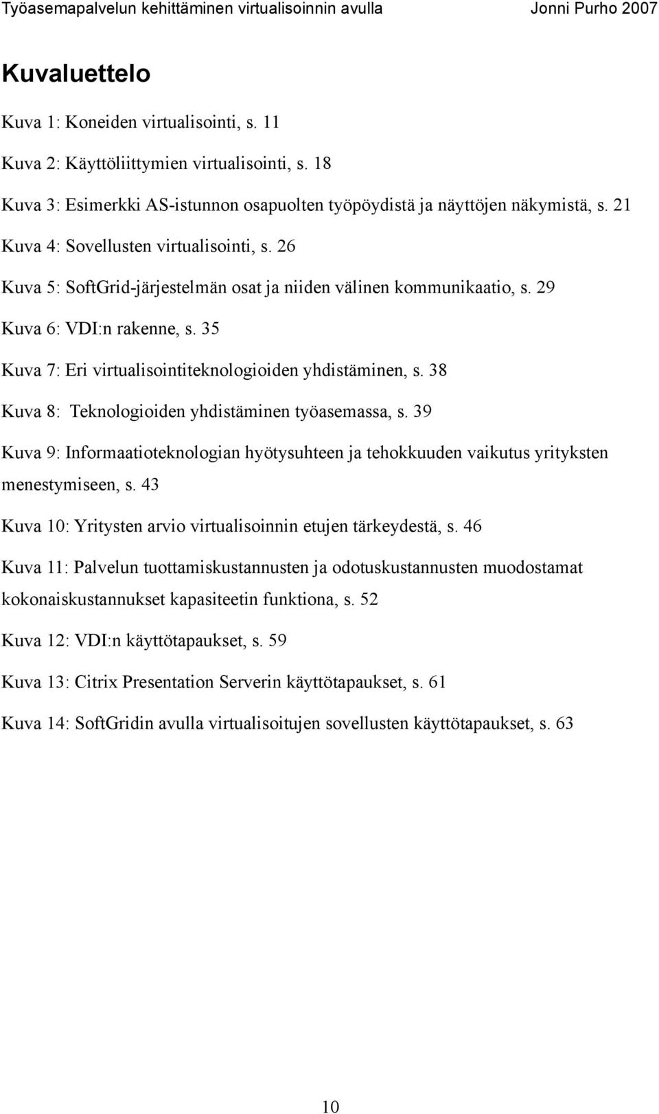 35 Kuva 7: Eri virtualisointiteknologioiden yhdistäminen, s. 38 Kuva 8: Teknologioiden yhdistäminen työasemassa, s.