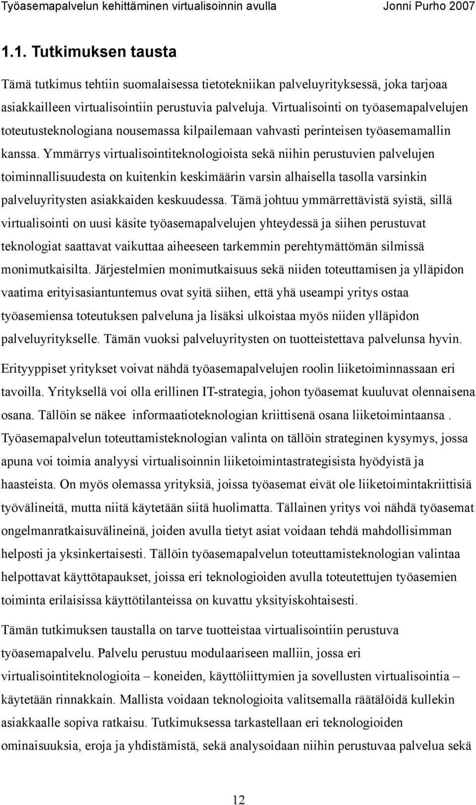 Ymmärrys virtualisointiteknologioista sekä niihin perustuvien palvelujen toiminnallisuudesta on kuitenkin keskimäärin varsin alhaisella tasolla varsinkin palveluyritysten asiakkaiden keskuudessa.