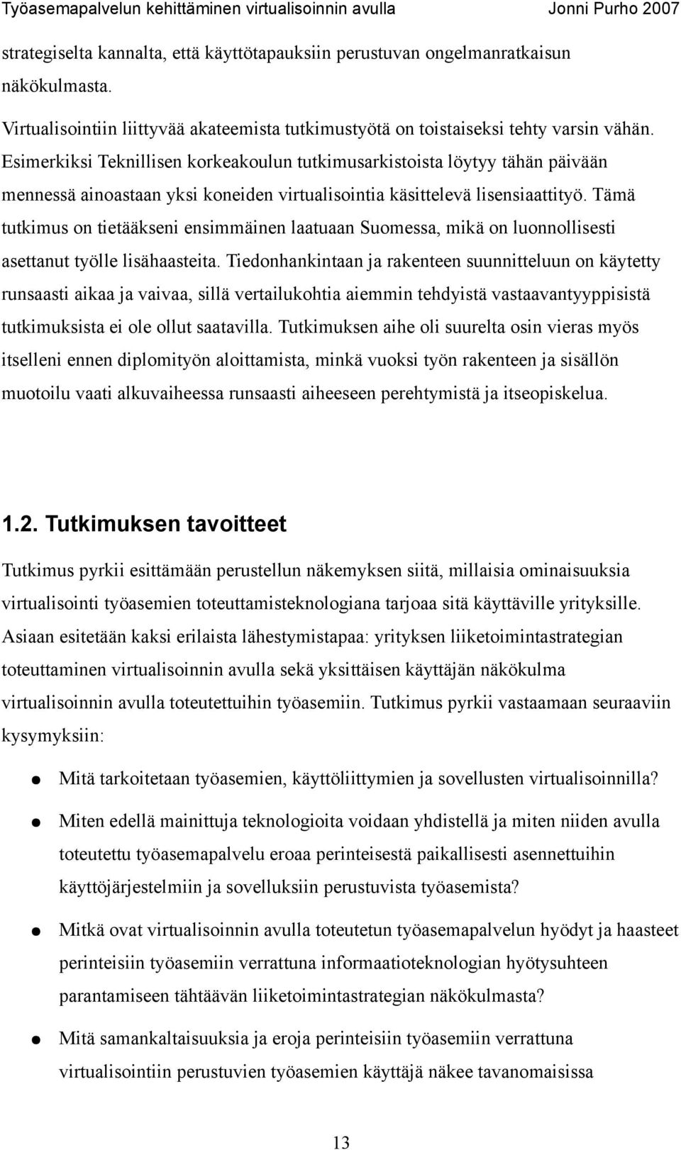 Tämä tutkimus on tietääkseni ensimmäinen laatuaan Suomessa, mikä on luonnollisesti asettanut työlle lisähaasteita.