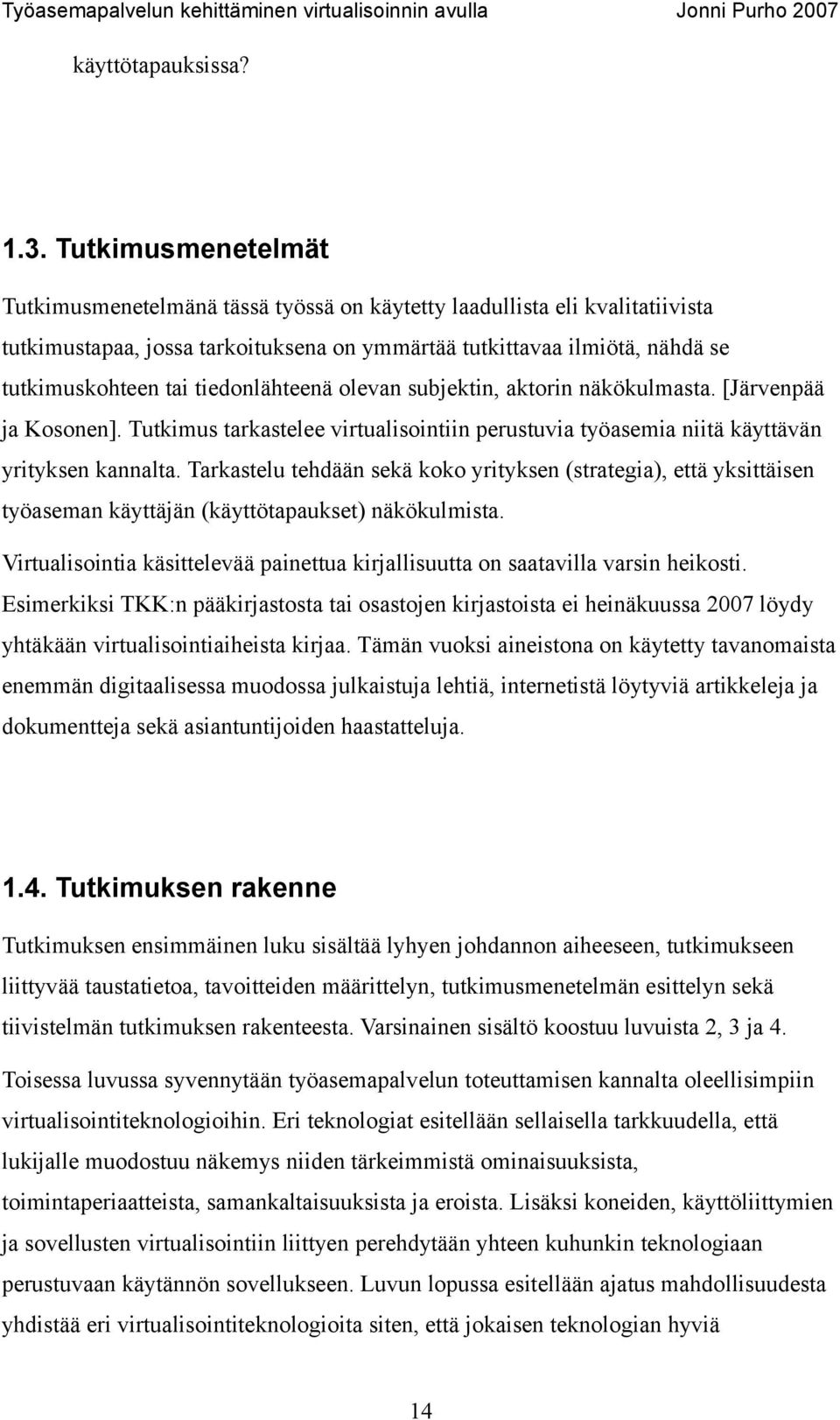 tiedonlähteenä olevan subjektin, aktorin näkökulmasta. [Järvenpää ja Kosonen]. Tutkimus tarkastelee virtualisointiin perustuvia työasemia niitä käyttävän yrityksen kannalta.