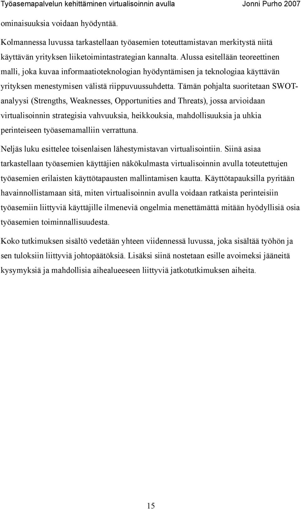 Tämän pohjalta suoritetaan SWOTanalyysi (Strengths, Weaknesses, Opportunities and Threats), jossa arvioidaan virtualisoinnin strategisia vahvuuksia, heikkouksia, mahdollisuuksia ja uhkia perinteiseen