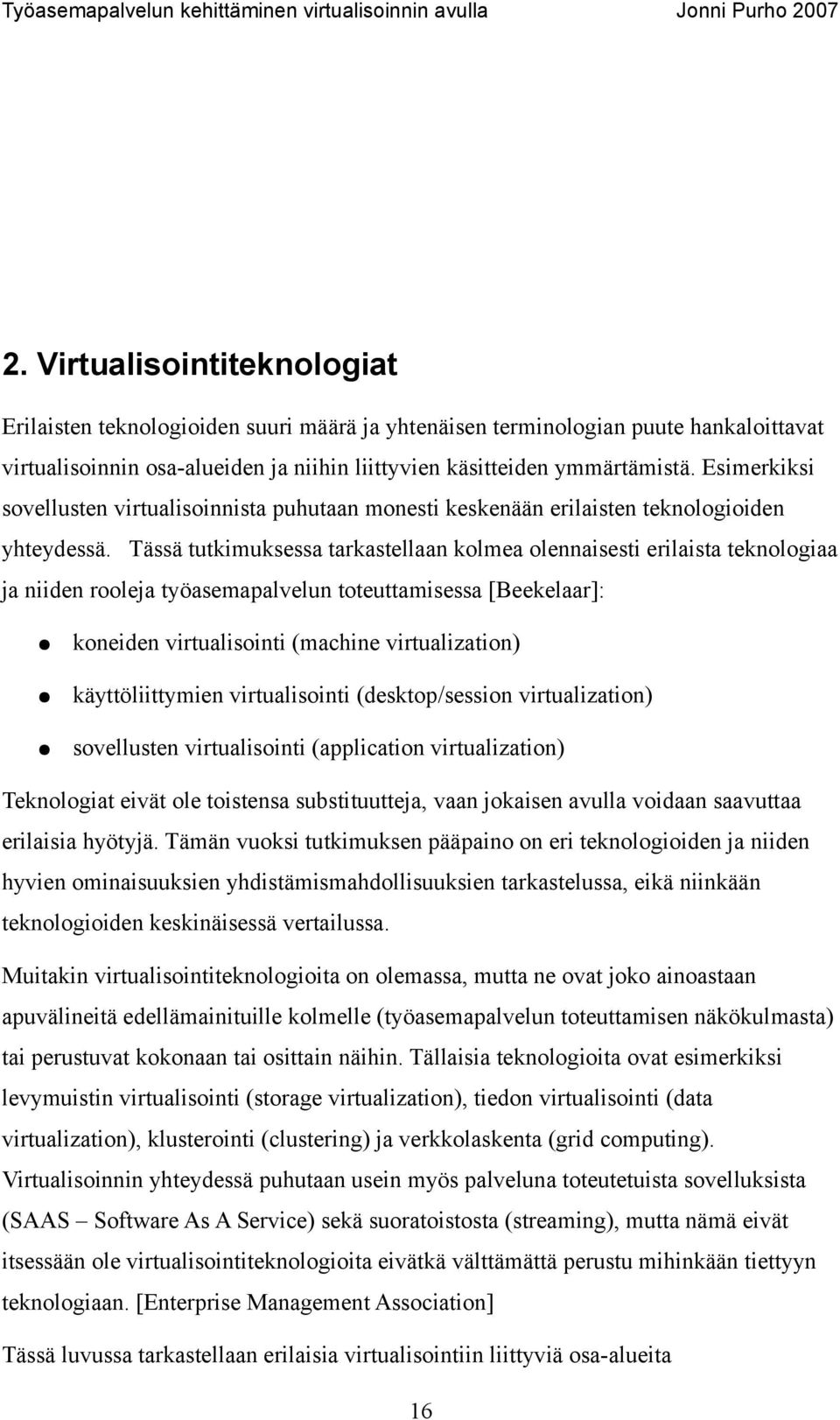 Tässä tutkimuksessa tarkastellaan kolmea olennaisesti erilaista teknologiaa ja niiden rooleja työasemapalvelun toteuttamisessa [Beekelaar]: koneiden virtualisointi (machine virtualization)