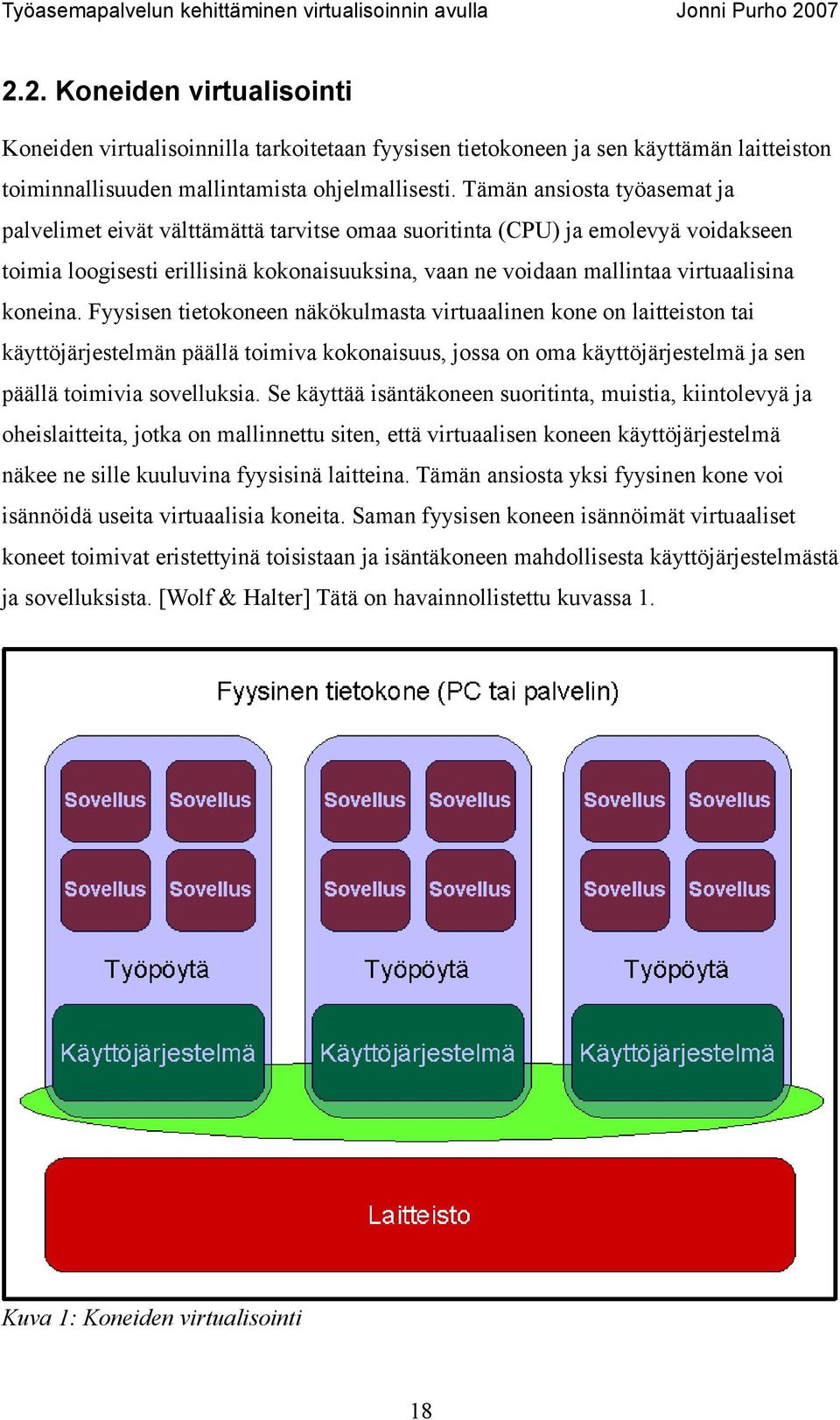 koneina. Fyysisen tietokoneen näkökulmasta virtuaalinen kone on laitteiston tai käyttöjärjestelmän päällä toimiva kokonaisuus, jossa on oma käyttöjärjestelmä ja sen päällä toimivia sovelluksia.