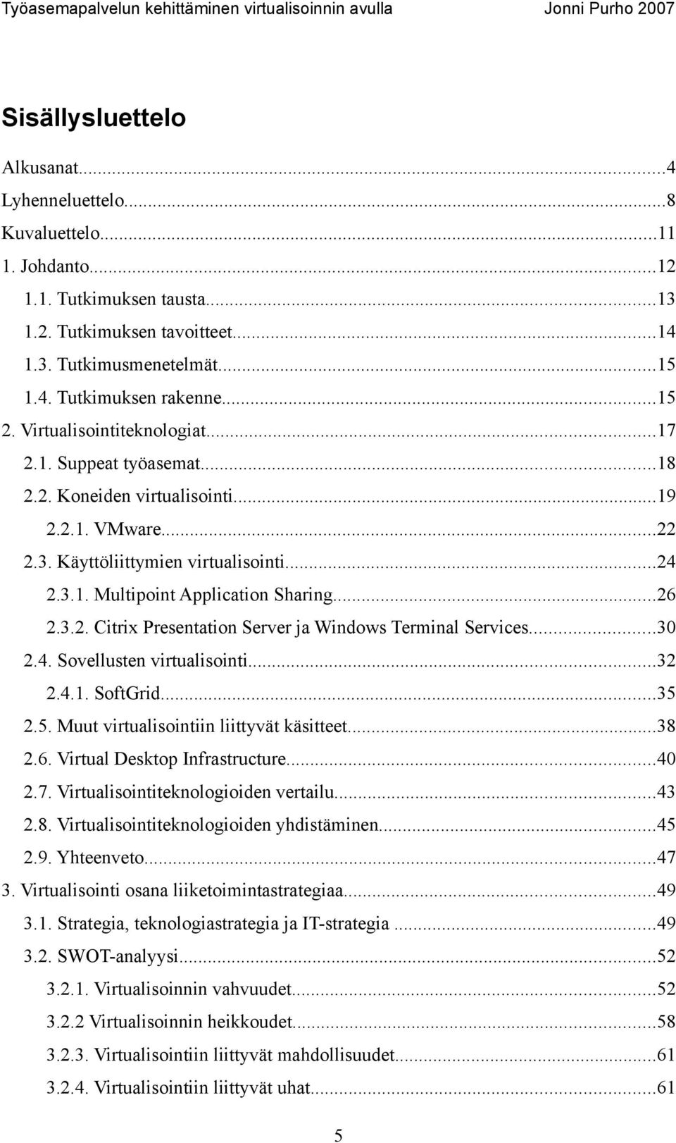 ..26 2.3.2. Citrix Presentation Server ja Windows Terminal Services...30 2.4. Sovellusten virtualisointi...32 2.4.1. SoftGrid...35 2.5. Muut virtualisointiin liittyvät käsitteet...38 2.6. Virtual Desktop Infrastructure.