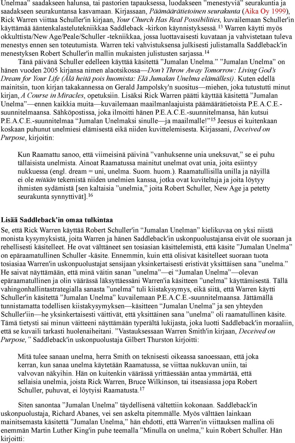 Saddleback -kirkon käynnistyksessä. 13 Warren käytti myös okkulttista/new Age/Peale/Schuller -tekniikkaa, jossa luottavaisesti kuvataan ja vahvistetaan tuleva menestys ennen sen toteutumista.