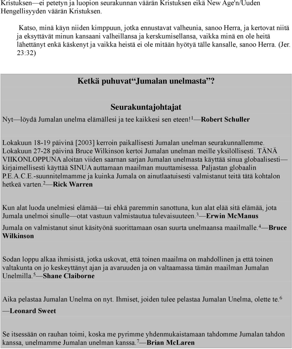 käskenyt ja vaikka heistä ei ole mitään hyötyä tälle kansalle, sanoo Herra. (Jer. 23:32) Ketkä puhuvat Jumalan unelmasta?