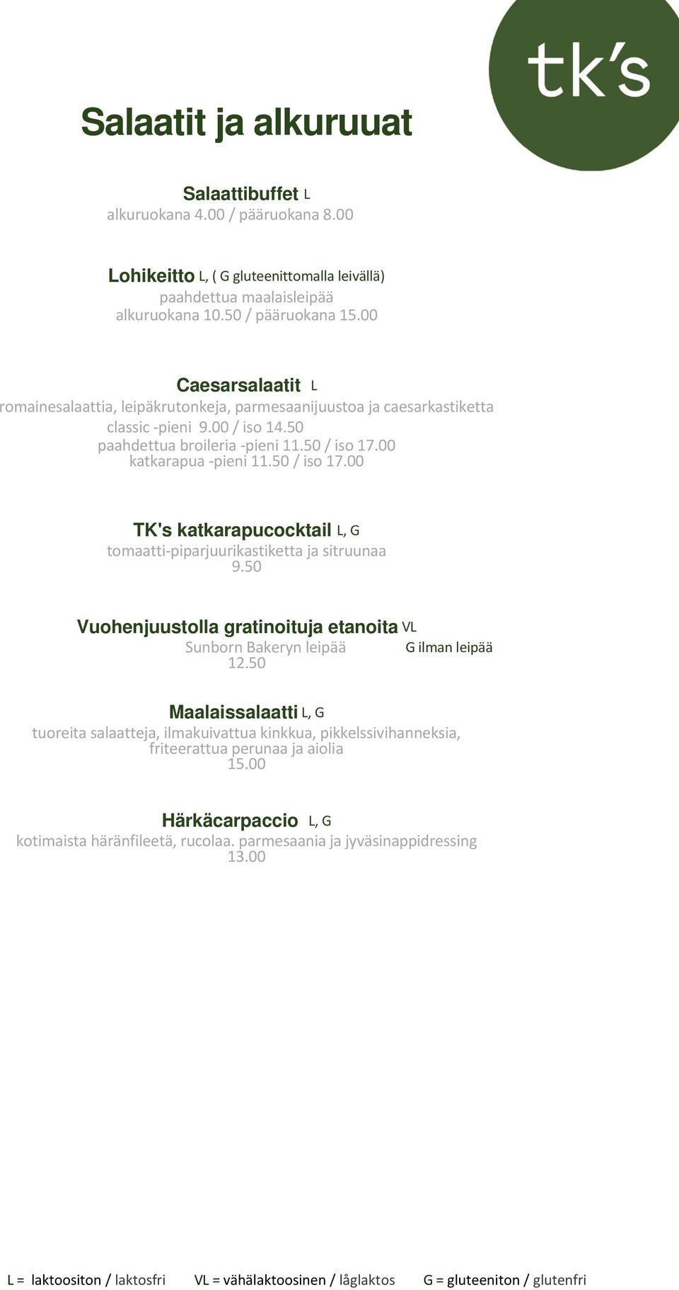 00 katkarapua -pieni 11.50 / iso 17.00 TK's katkarapucocktail L, G tomaatti-piparjuurikastiketta ja sitruunaa 9.50 Vuohenjuustolla gratinoituja etanoita VL Sunborn Bakeryn leipää 12.