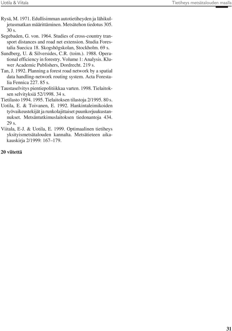 Operational efficiency in forestry. Volume 1: Analysis. Kluwer Academic Publishers, Dordrecht. 219 s. Tan, J. 1992. Planning a forest road network by a spatial data handling-network routing system.