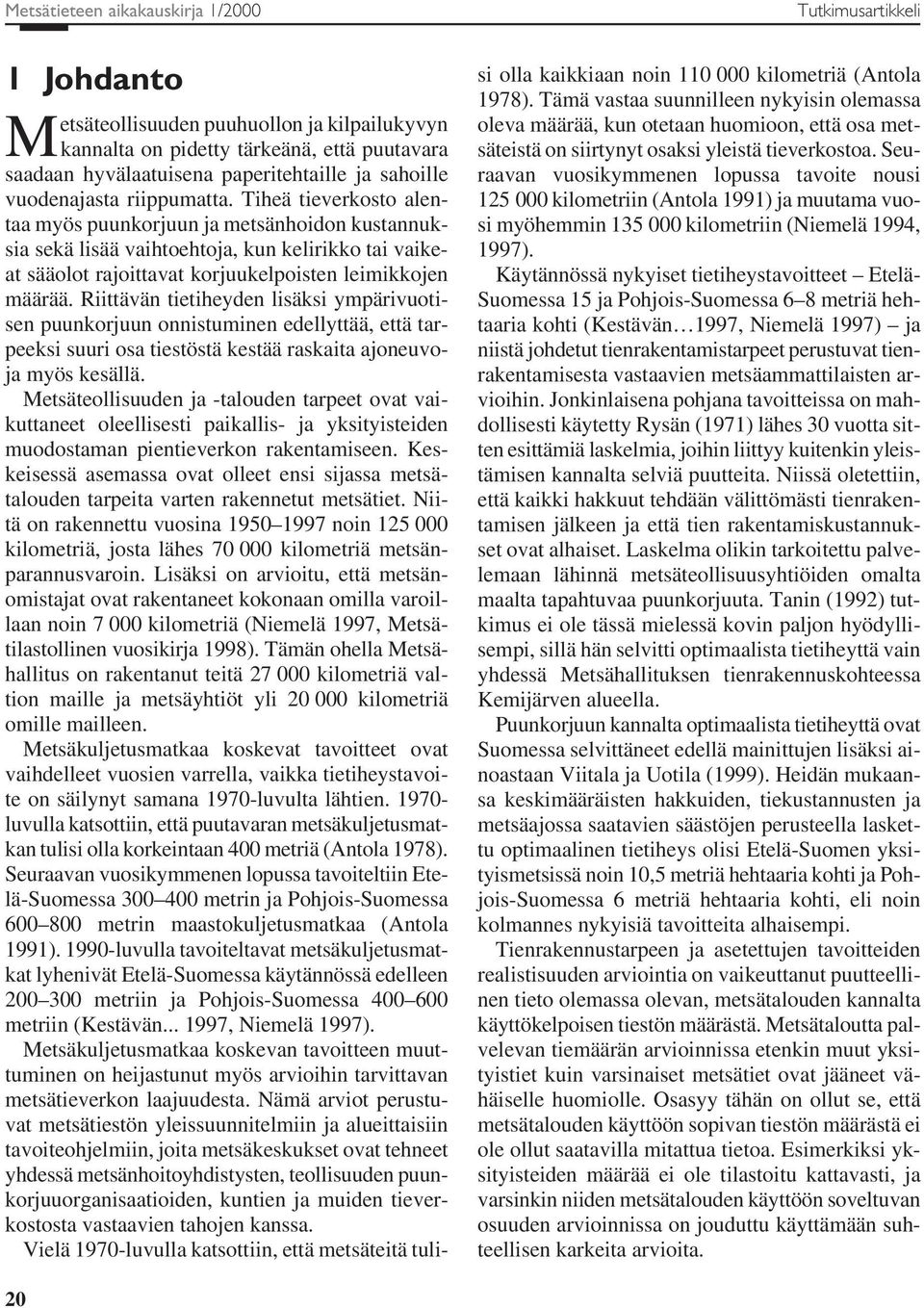 Tiheä tieverkosto alentaa myös puunkorjuun ja metsänhoidon kustannuksia sekä lisää vaihtoehtoja, kun kelirikko tai vaikeat sääolot rajoittavat korjuukelpoisten leimikkojen määrää.