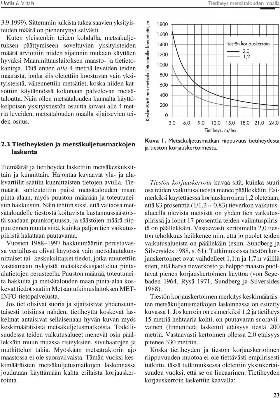 Tätä ennen alle 4 metriä leveiden teiden määrästä, jonka siis oletettiin koostuvan vain yksityisteistä, vähennettiin metsätiet, koska niiden katsottiin käytännössä kokonaan palvelevan metsätaloutta.