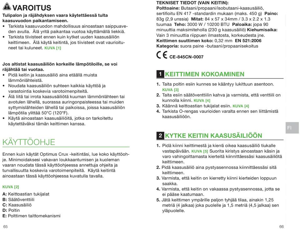 Kuva [1] Jos altistat kaasusäiliön korkeille lämpötiloille, se voi räjähtää tai vuotaa. Pidä keitin ja kaasusäiliö aina etäällä muista lämmönlähteistä.