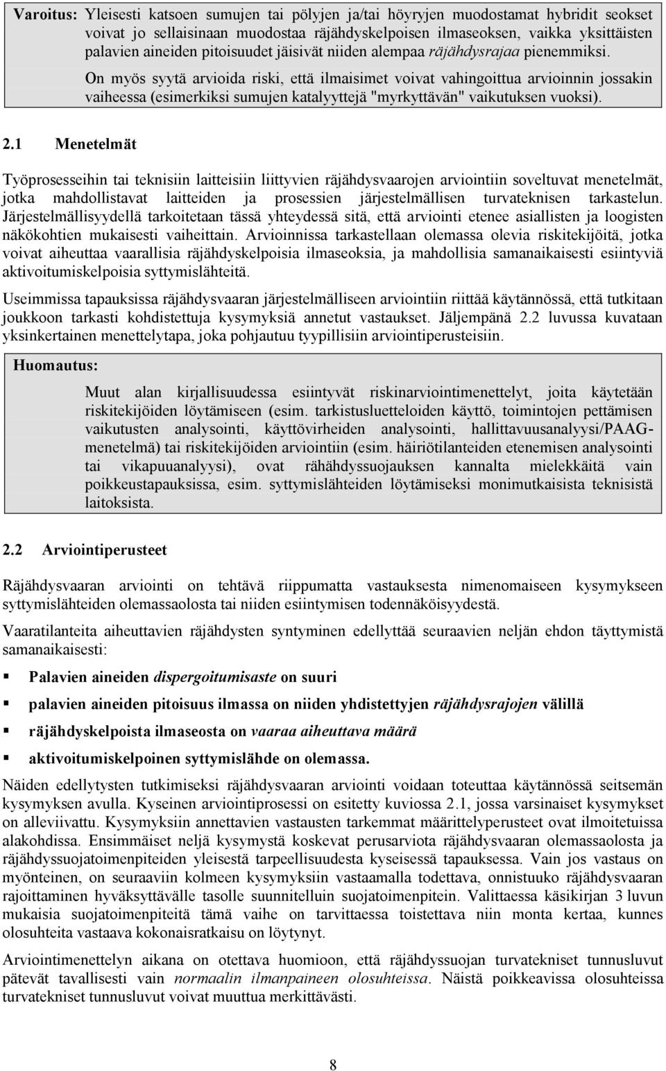 On myös syytä arvioida riski, että ilmaisimet voivat vahingoittua arvioinnin jossakin vaiheessa (esimerkiksi sumujen katalyyttejä "myrkyttävän" vaikutuksen vuoksi). 2.