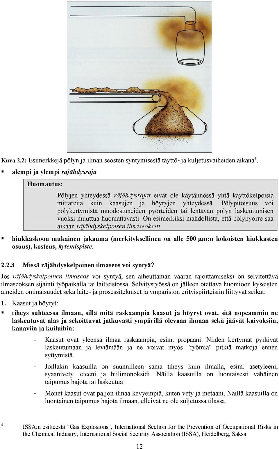 Pölypitoisuus voi pölykertymistä muodostuneiden pyörteiden tai lentävän pölyn laskeutumisen vuoksi muuttua huomattavasti.