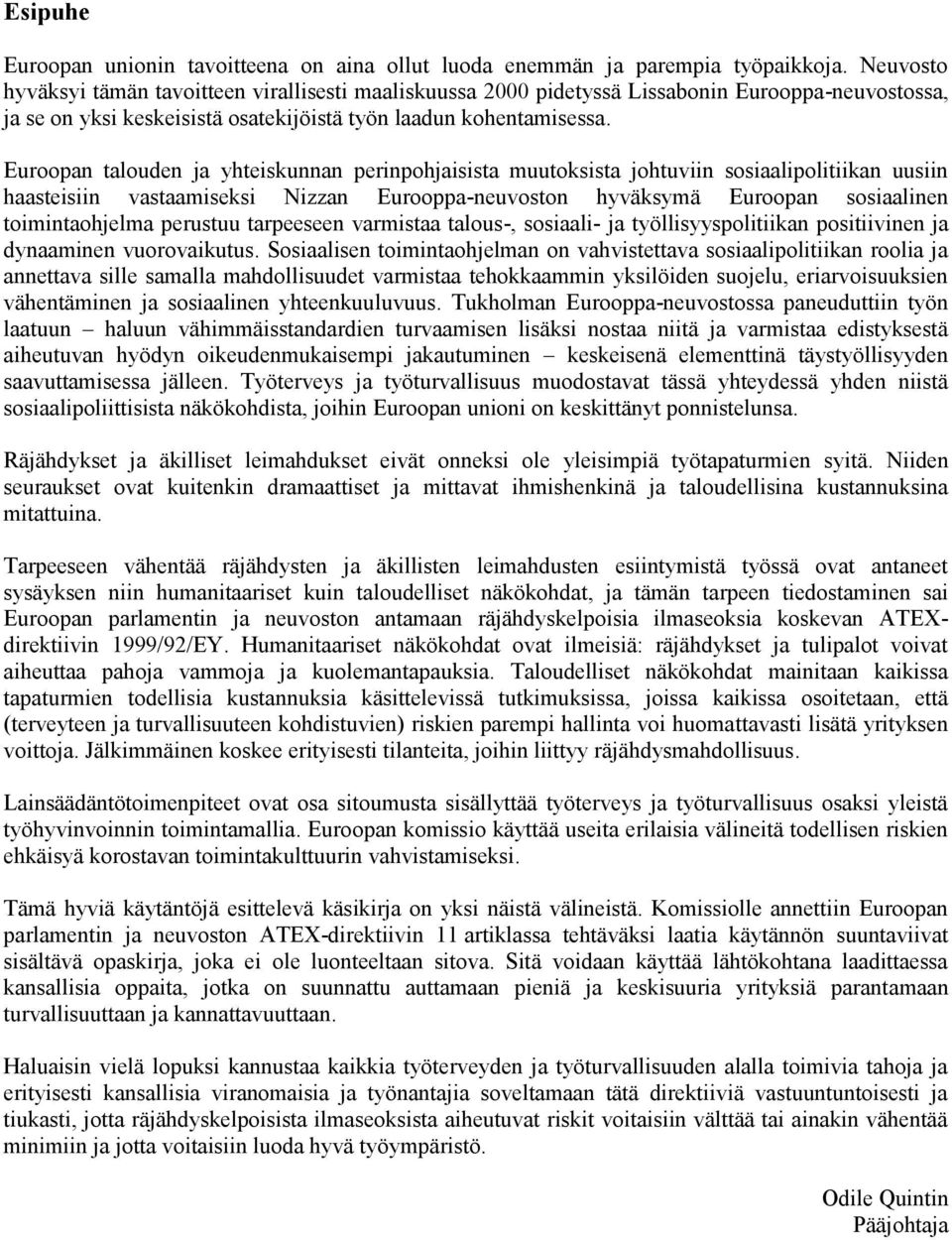 Euroopan talouden ja yhteiskunnan perinpohjaisista muutoksista johtuviin sosiaalipolitiikan uusiin haasteisiin vastaamiseksi Nizzan Eurooppa-neuvoston hyväksymä Euroopan sosiaalinen toimintaohjelma