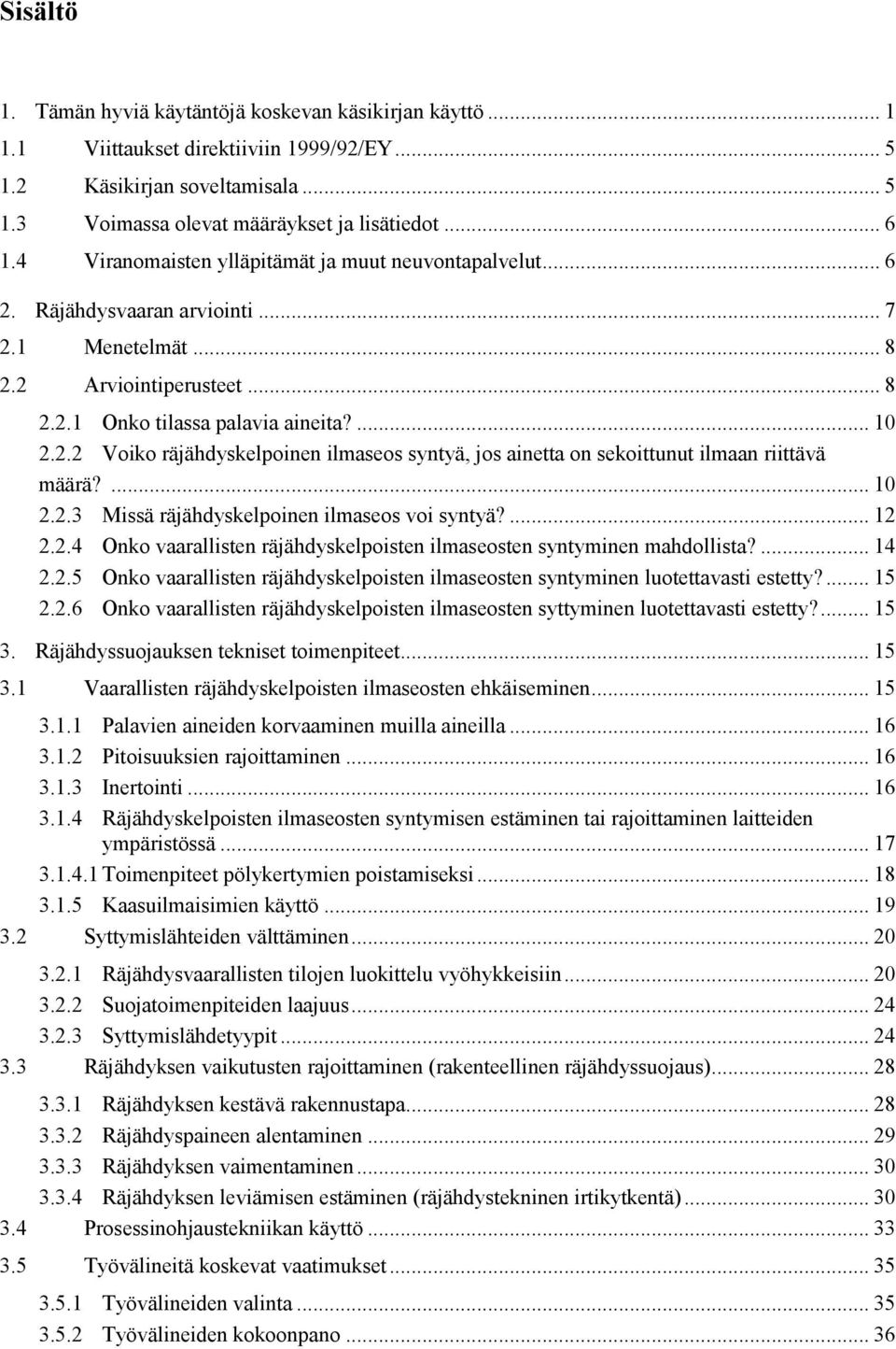 ... 10 2.2.3 Missä räjähdyskelpoinen ilmaseos voi syntyä?... 12 2.2.4 Onko vaarallisten räjähdyskelpoisten ilmaseosten syntyminen mahdollista?... 14 2.2.5 Onko vaarallisten räjähdyskelpoisten ilmaseosten syntyminen luotettavasti estetty?