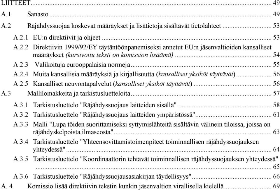 .. 56 A.3 Mallilomakkeita ja tarkistusluetteloita... 57 A.3.1 Tarkistusluettelo "Räjähdyssuojaus laitteiden sisällä"... 58 A.3.2 Tarkistusluettelo "Räjähdyssuojaus laitteiden ympäristössä"... 61 A.3.3 Malli "Lupa töiden suorittamiseksi syttymislähteitä sisältävin välinein tiloissa, joissa on räjähdyskelpoista ilmaseosta".