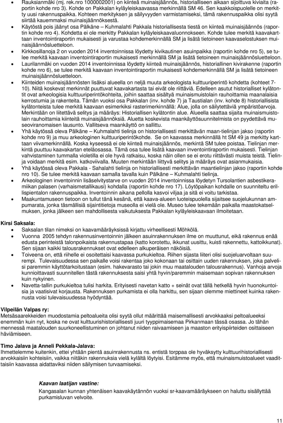 Käytöstä pois jäänyt osa Pälkäne Kuhmalahti Pakkala historiallisesta tiestä on kiinteä muinaisjäännös (raportin kohde nro 4). Kohdetta ei ole merkitty Pakkalan kyläyleiskaavaluonnokseen.