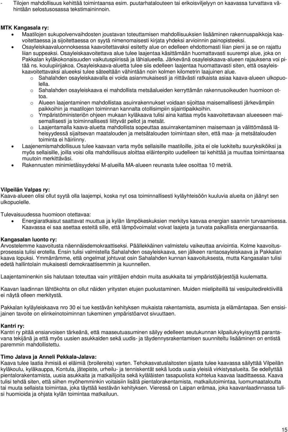 arvioinnin painopisteeksi. Osayleiskaavaluonnoksessa kaavoitettavaksi esitetty alue on edelleen ehdottomasti liian pieni ja se on rajattu liian suppeaksi.