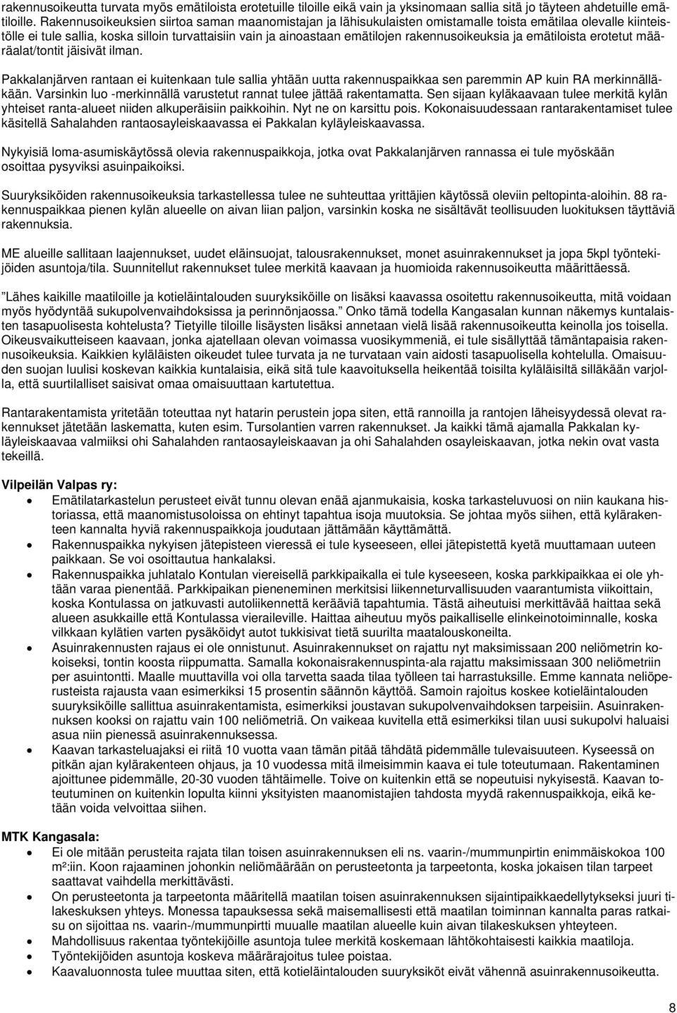 rakennusoikeuksia ja emätiloista erotetut määräalat/tontit jäisivät ilman. Pakkalanjärven rantaan ei kuitenkaan tule sallia yhtään uutta rakennuspaikkaa sen paremmin AP kuin RA merkinnälläkään.