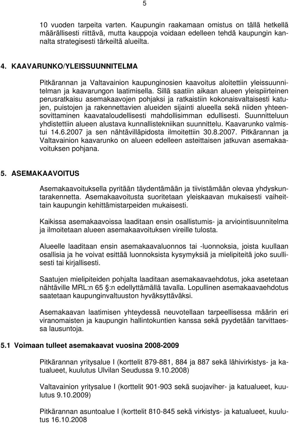 Sillä saatiin aikaan alueen yleispiirteinen perusratkaisu asemakaavojen pohjaksi ja ratkaistiin kokonaisvaltaisesti katujen, puistojen ja rakennettavien alueiden sijainti alueella sekä niiden