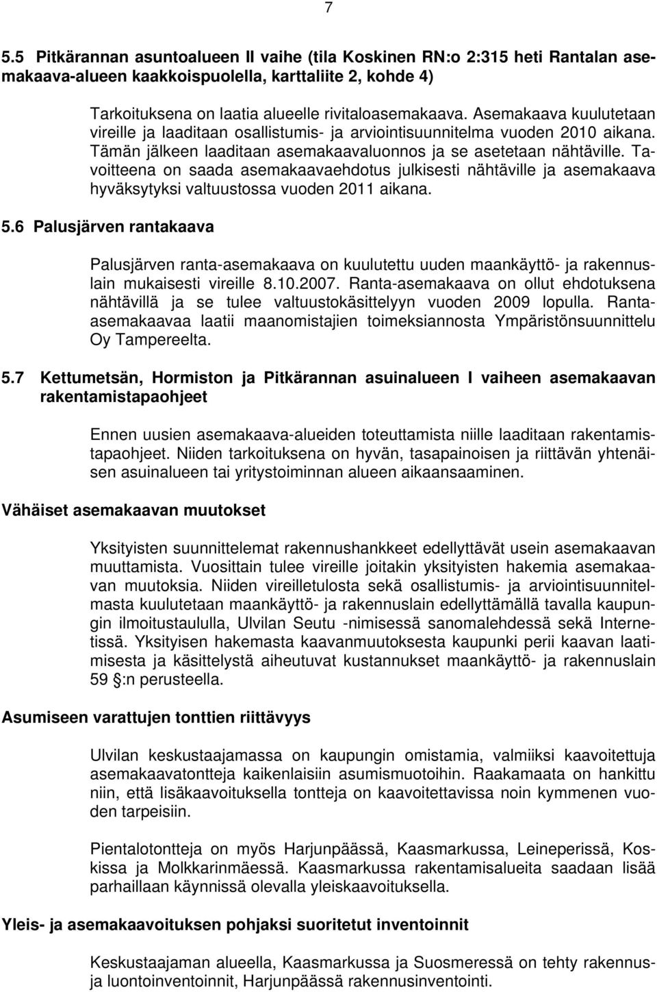Tavoitteena on saada asemakaavaehdotus julkisesti nähtäville ja asemakaava hyväksytyksi valtuustossa vuoden 2011 aikana. 5.