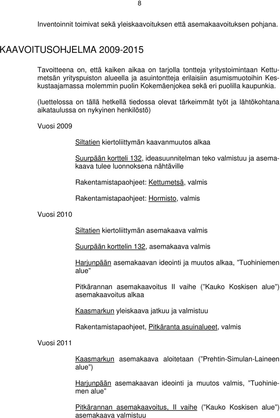 molemmin puolin Kokemäenjokea sekä eri puolilla kaupunkia.