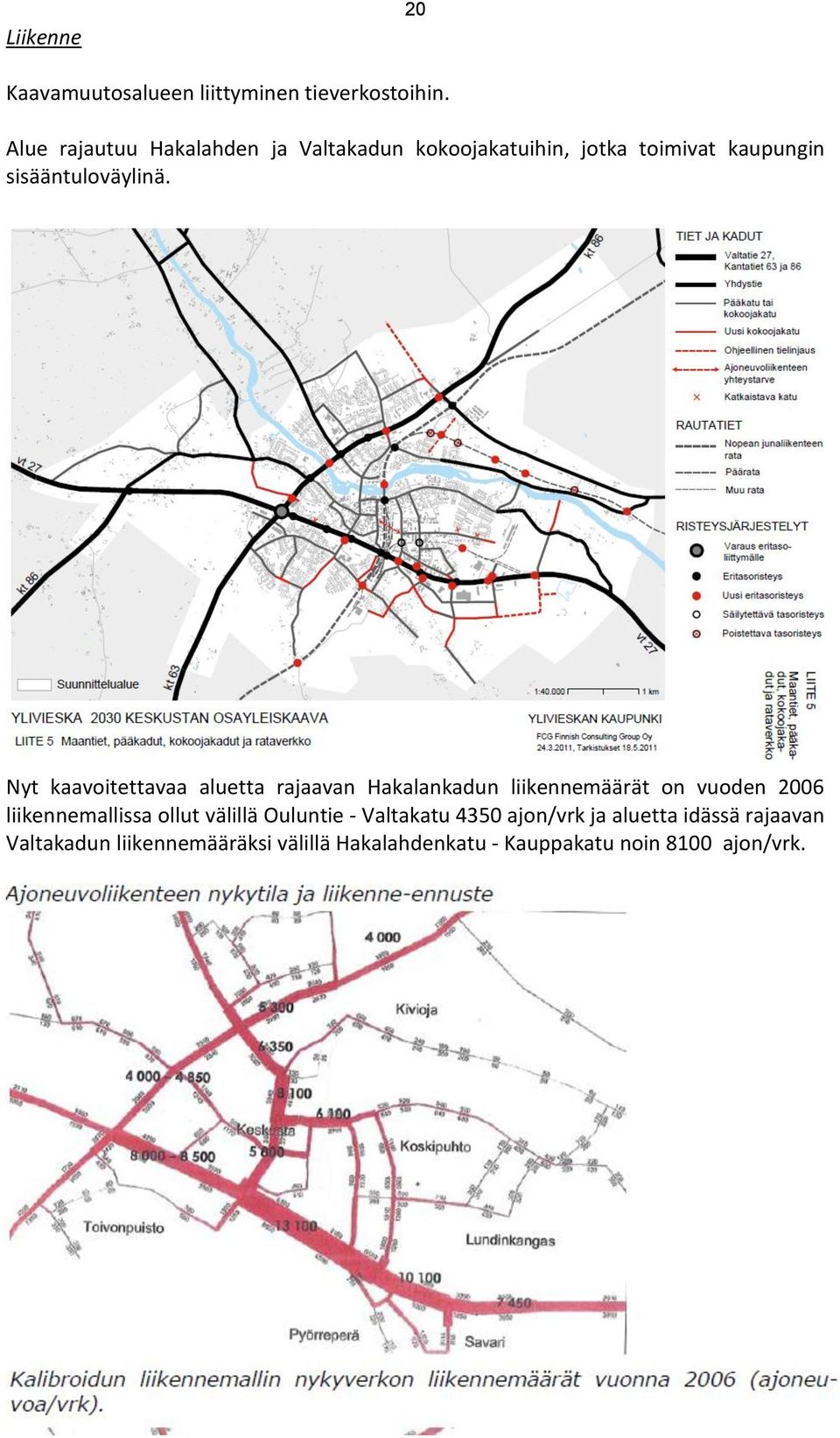 Nyt kaavoitettavaa aluetta rajaavan Hakalankadun liikennemäärät on vuoden 2006 liikennemallissa ollut