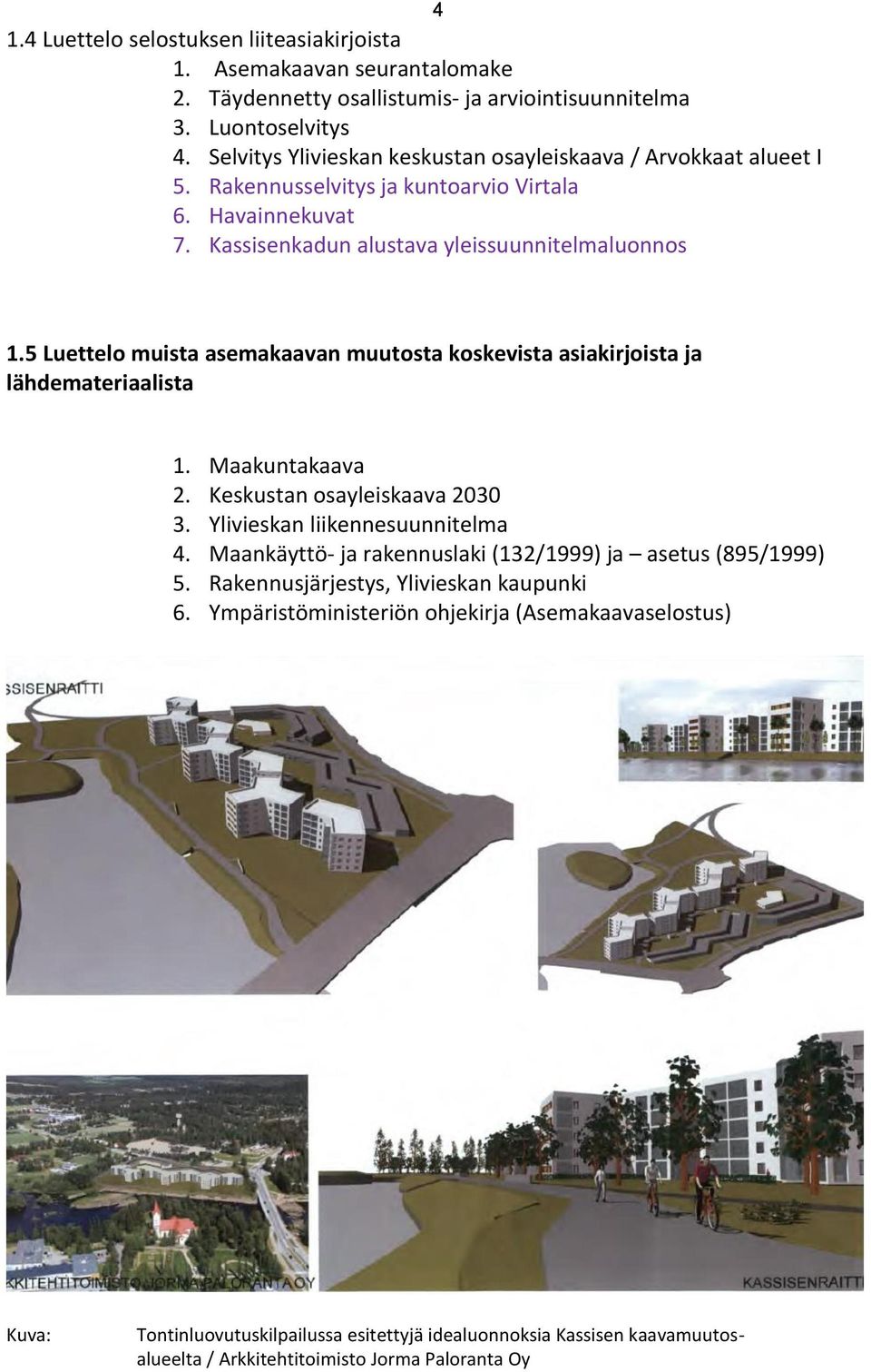 5 Luettelo muista asemakaavan muutosta koskevista asiakirjoista ja lähdemateriaalista 1. Maakuntakaava 2. Keskustan osayleiskaava 2030 3. Ylivieskan liikennesuunnitelma 4.