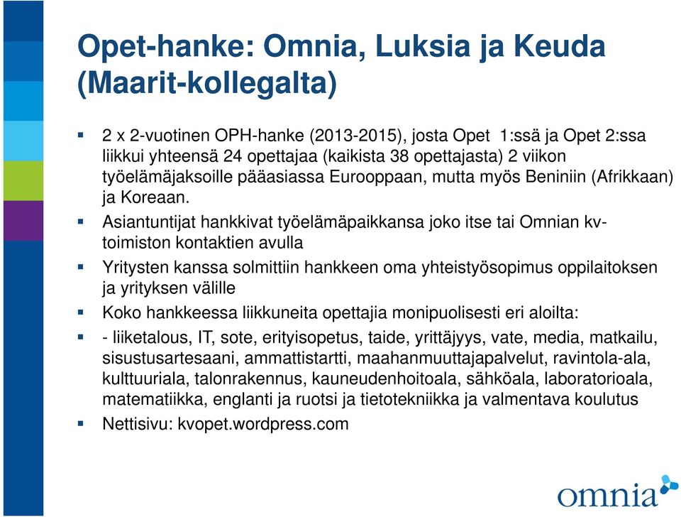 Asiantuntijat hankkivat työelämäpaikkansa joko itse tai Omnian kvtoimiston kontaktien avulla Yritysten kanssa solmittiin hankkeen oma yhteistyösopimus oppilaitoksen ja yrityksen välille Koko