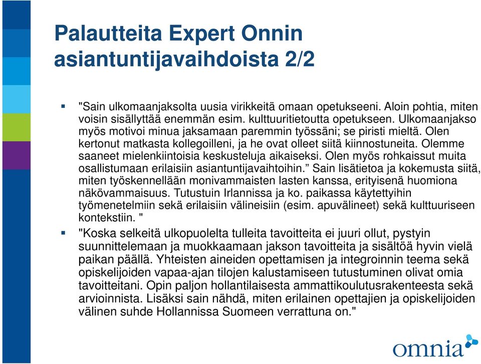 Olemme saaneet mielenkiintoisia keskusteluja aikaiseksi. Olen myös rohkaissut muita osallistumaan erilaisiin asiantuntijavaihtoihin.