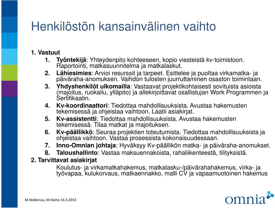 Yhdyshenkilöt ulkomailla: Vastaavat projektikohtaisesti sovituista asioista (majoitus, ruokailu, ylläpito) ja allekirjoittavat osallistujan Work Programmen ja Sertifikaatin. 4.