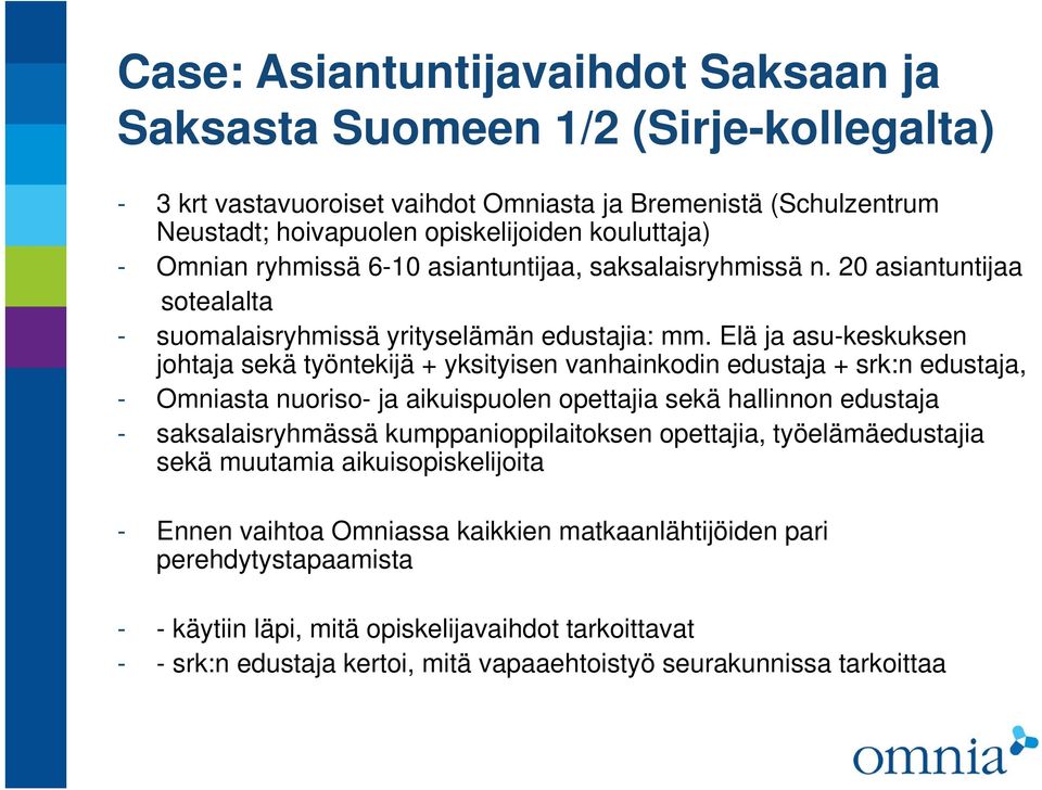 Elä ja asu-keskuksen johtaja sekä työntekijä + yksityisen vanhainkodin edustaja + srk:n edustaja, - Omniasta nuoriso- ja aikuispuolen opettajia sekä hallinnon edustaja - saksalaisryhmässä