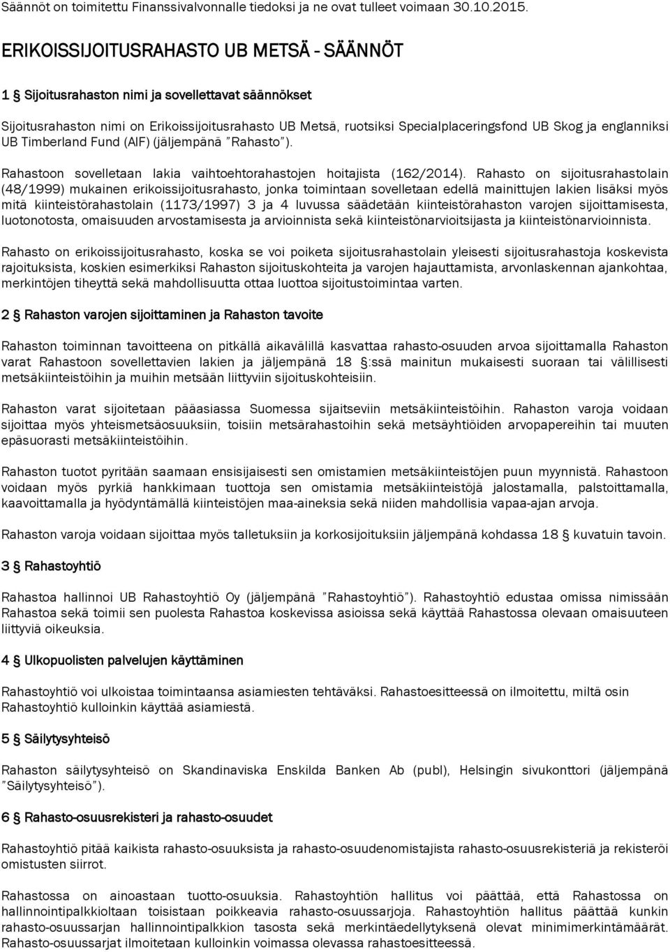 englanniksi UB Timberland Fund (AIF) (jäljempänä Rahasto ). Rahastoon sovelletaan lakia vaihtoehtorahastojen hoitajista (162/2014).