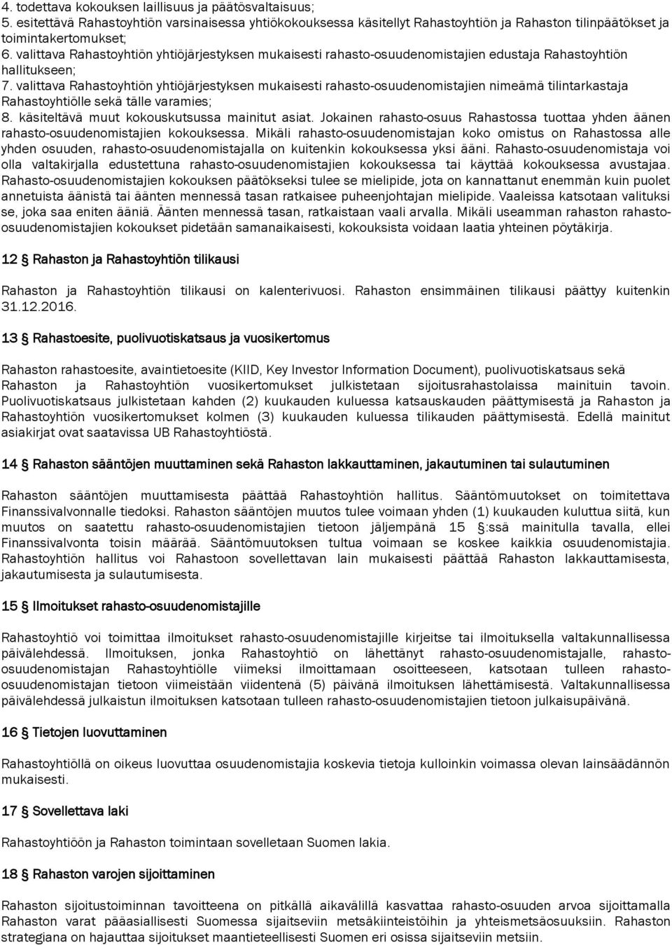 valittava Rahastoyhtiön yhtiöjärjestyksen mukaisesti rahasto-osuudenomistajien nimeämä tilintarkastaja Rahastoyhtiölle sekä tälle varamies; 8. käsiteltävä muut kokouskutsussa mainitut asiat.