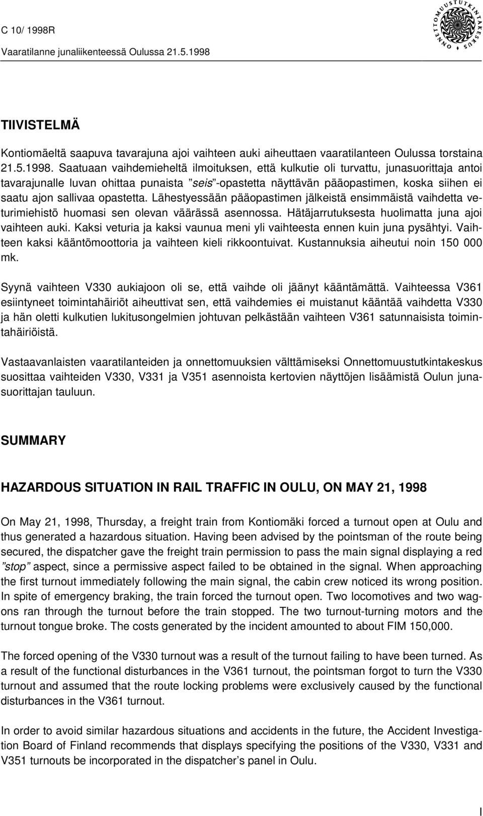 Saatuaan vaihdemieheltä ilmoituksen, että kulkutie oli turvattu, junasuorittaja antoi tavarajunalle luvan ohittaa punaista seis -opastetta näyttävän pääopastimen, koska siihen ei saatu ajon sallivaa