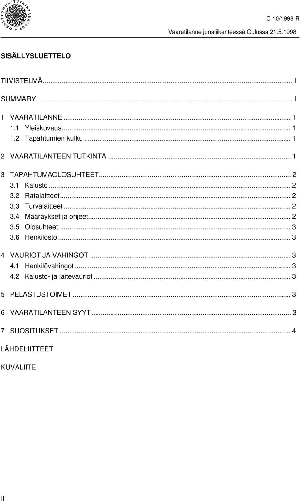 .. 2 3.5 Olosuhteet... 3 3.6 Henkilöstö... 3 4 VAURIOT JA VAHINGOT... 3 4.1 Henkilövahingot... 3 4.2 Kalusto- ja laitevauriot.