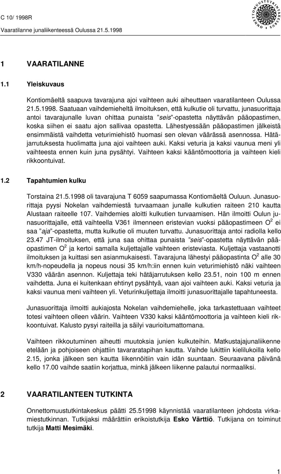 Saatuaan vaihdemieheltä ilmoituksen, että kulkutie oli turvattu, junasuorittaja antoi tavarajunalle luvan ohittaa punaista seis -opastetta näyttävän pääopastimen, koska siihen ei saatu ajon sallivaa