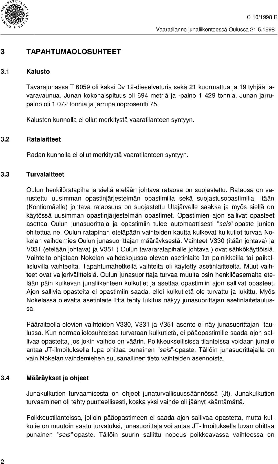 2 Ratalaitteet Radan kunnolla ei ollut merkitystä vaaratilanteen syntyyn. 3.3 Turvalaitteet Oulun henkilöratapiha ja sieltä etelään johtava rataosa on suojastettu.