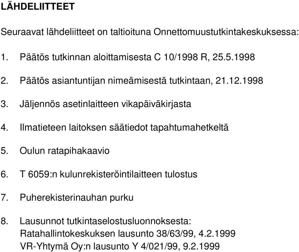 Jäljennös asetinlaitteen vikapäiväkirjasta 4. Ilmatieteen laitoksen säätiedot tapahtumahetkeltä 5. Oulun ratapihakaavio 6.