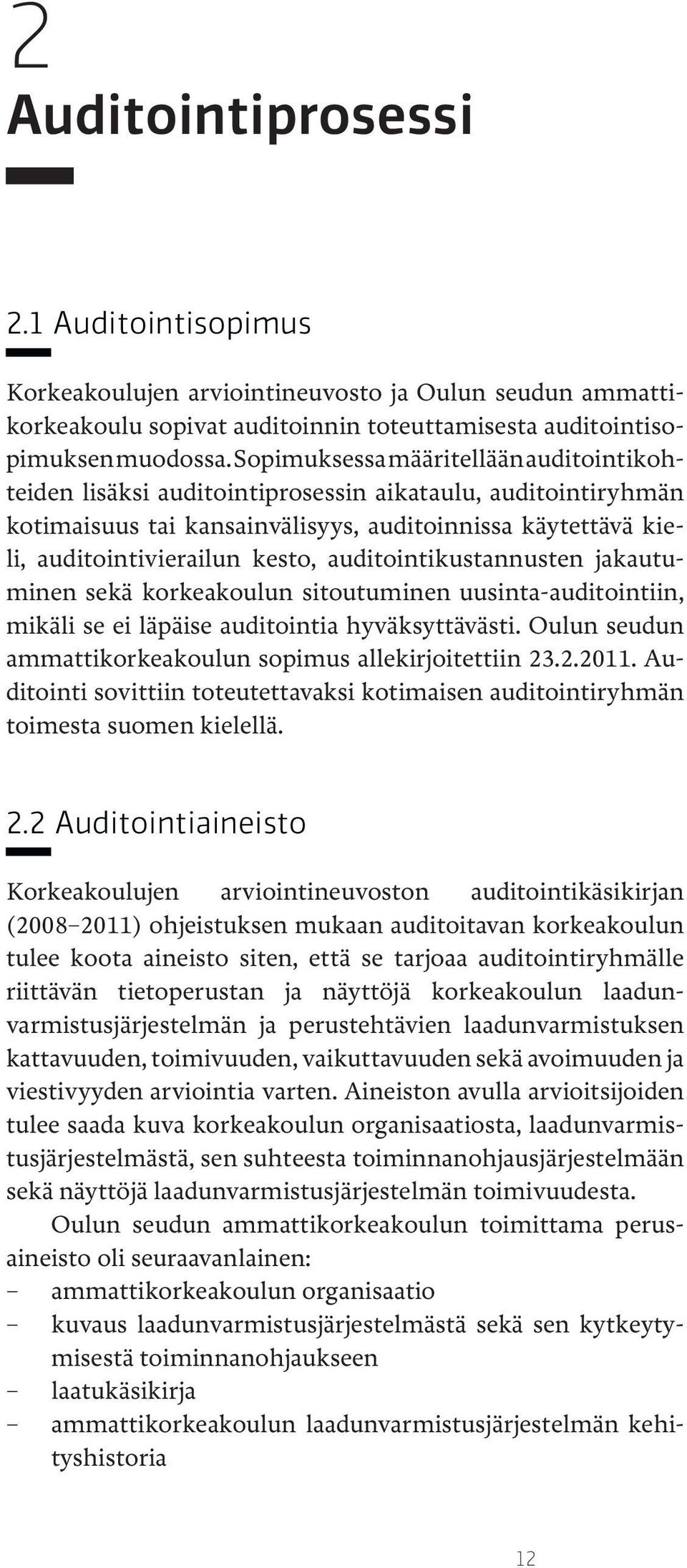 auditointikustannusten jakautuminen sekä korkeakoulun sitoutuminen uusinta-auditointiin, mikäli se ei läpäise auditointia hyväksyttävästi.