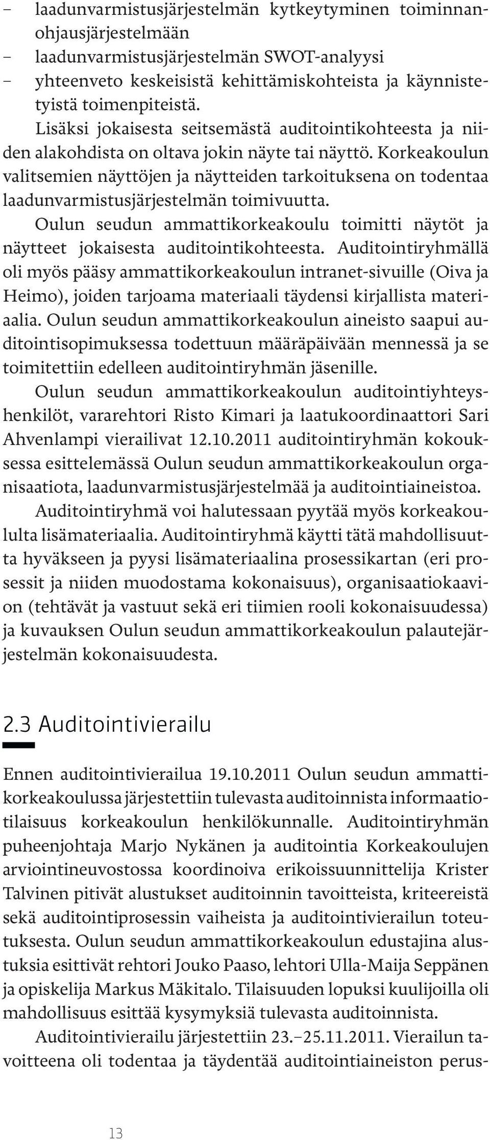 Korkeakoulun valitsemien näyttöjen ja näytteiden tarkoituksena on todentaa laadunvar mistusjärjestelmän toimivuutta.