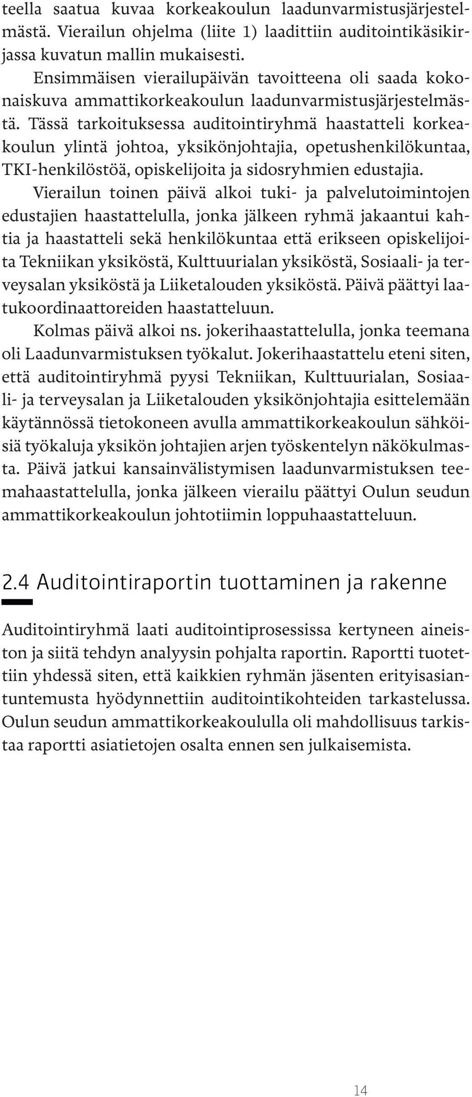 Tässä tarkoituksessa auditointiryhmä haastatteli korkeakoulun ylintä johtoa, yksikönjohtajia, opetushenkilökuntaa, TKI-henkilöstöä, opiskelijoita ja sidosryhmien edustajia.