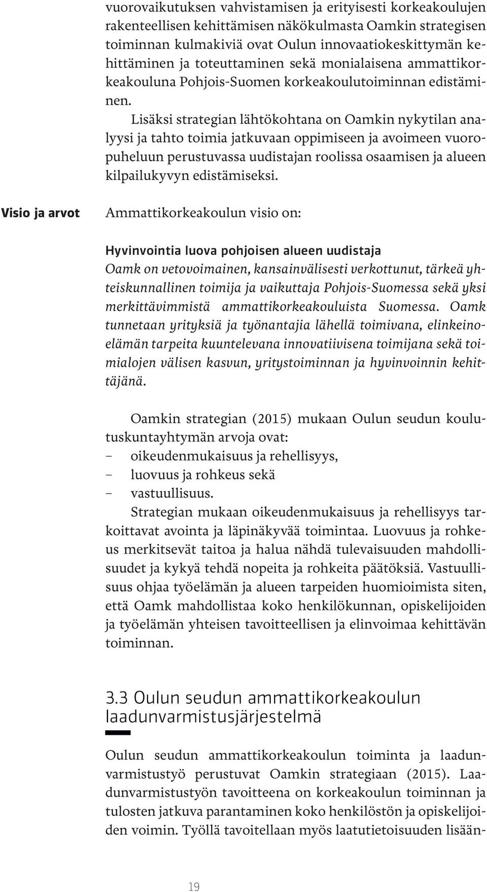 Lisäksi strategian lähtökohtana on Oamkin nykytilan analyysi ja tahto toimia jatkuvaan oppimiseen ja avoimeen vuoropuheluun perustuvassa uudistajan roolissa osaamisen ja alueen kilpailukyvyn