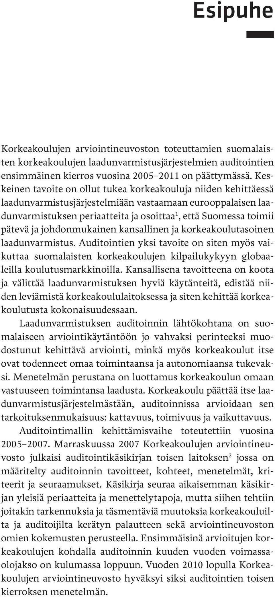 johdonmukainen kansallinen ja korkeakoulutasoinen laadunvarmistus. Auditointien yksi tavoite on siten myös vaikuttaa suomalaisten korkeakoulujen kilpailukykyyn globaaleilla koulutusmarkkinoilla.