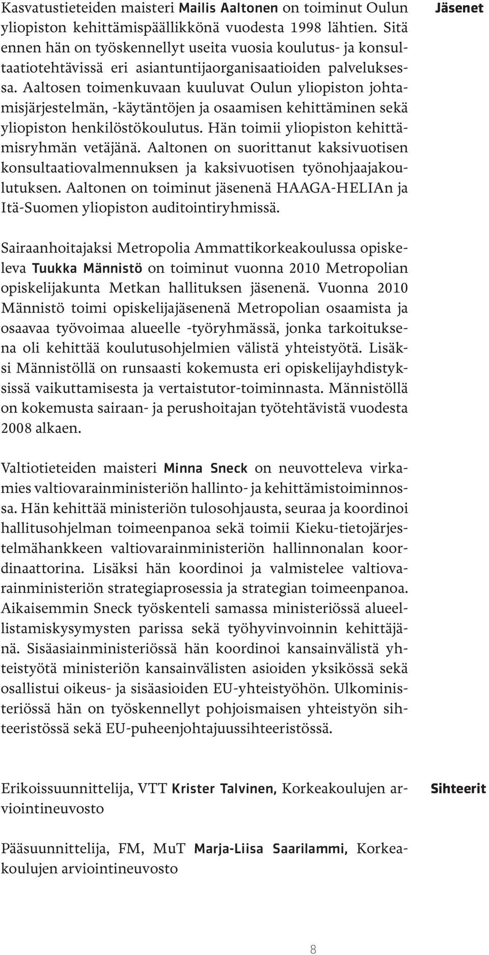 Aaltosen toimenkuvaan kuuluvat Oulun yliopiston johtamisjärjestelmän, -käytäntöjen ja osaamisen kehittäminen sekä yliopiston henkilöstökoulutus. Hän toimii yliopiston kehittämisryhmän vetäjänä.