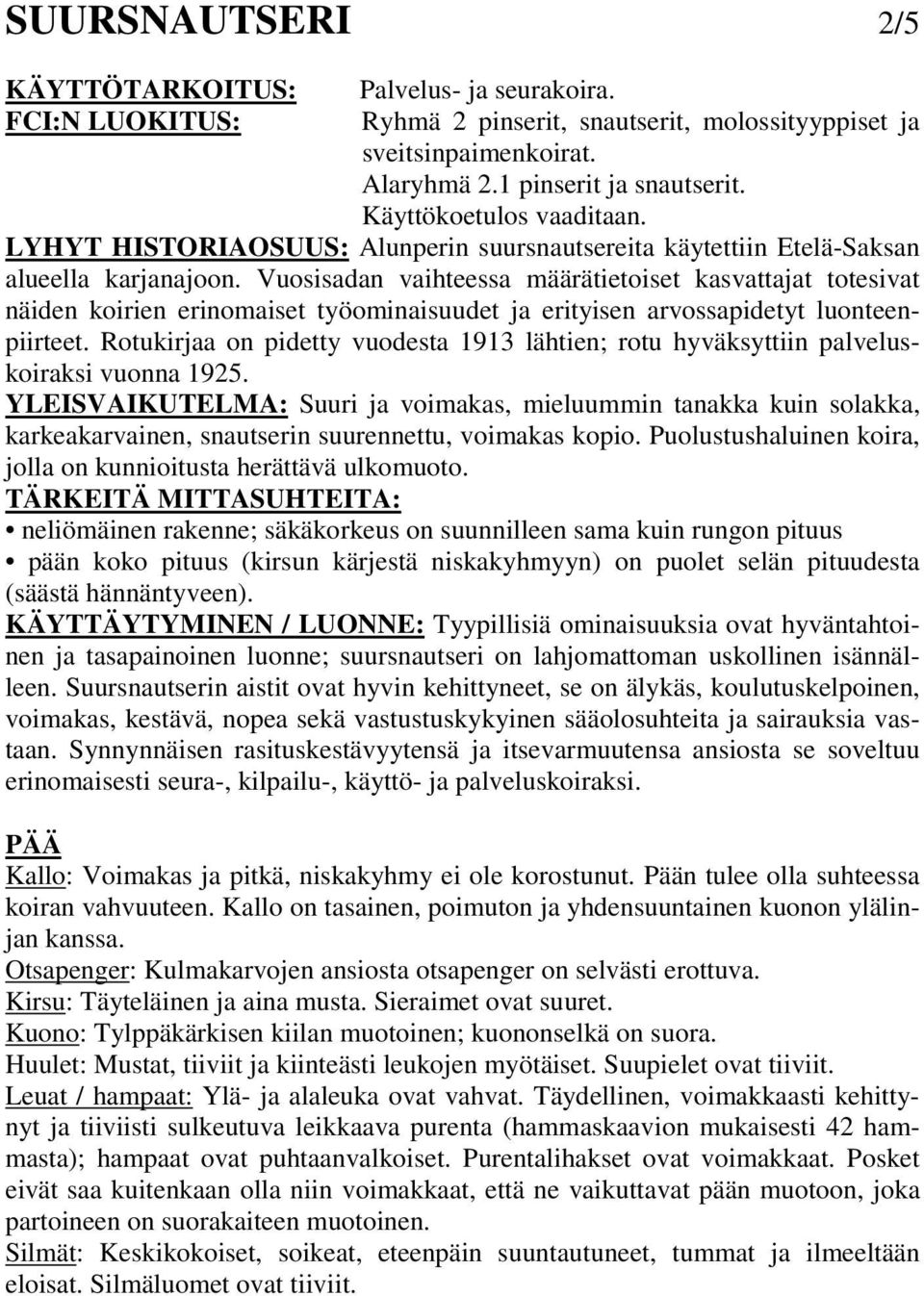 Vuosisadan vaihteessa määrätietoiset kasvattajat totesivat näiden koirien erinomaiset työominaisuudet ja erityisen arvossapidetyt luonteenpiirteet.