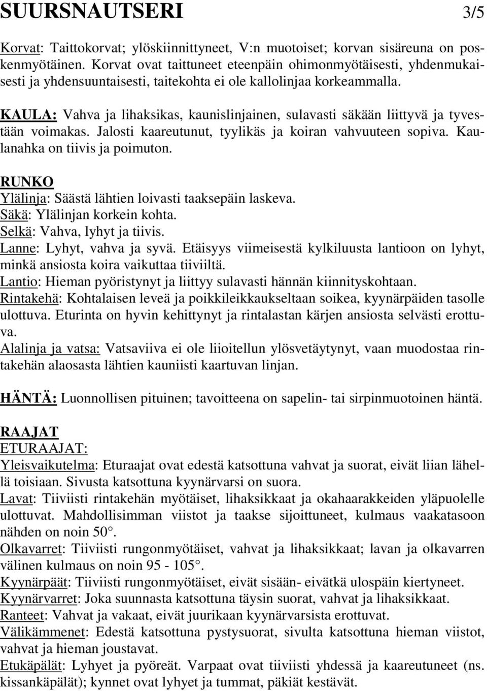 KAULA: Vahva ja lihaksikas, kaunislinjainen, sulavasti säkään liittyvä ja tyvestään voimakas. Jalosti kaareutunut, tyylikäs ja koiran vahvuuteen sopiva. Kaulanahka on tiivis ja poimuton.