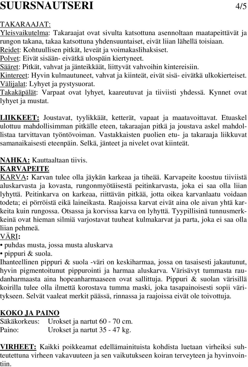 Kintereet: Hyvin kulmautuneet, vahvat ja kiinteät, eivät sisä- eivätkä ulkokierteiset. Välijalat: Lyhyet ja pystysuorat. Takakäpälät: Varpaat ovat lyhyet, kaareutuvat ja tiiviisti yhdessä.