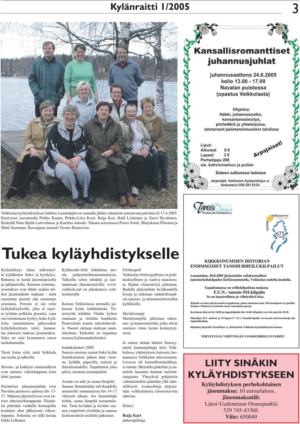 Tukea kyläyhdistykselle Kyläyhdistys tekee talkootyötä kyläläisten iloksi ja hyödyksi. Rahansa se kerää jäsenmaksuilla ja juhlatuloilla.