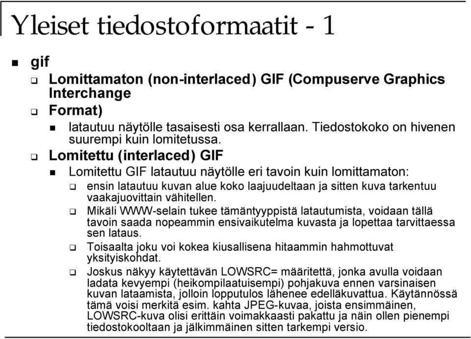 Lomitettu (interlaced) GIF Lomitettu GIF latautuu näytölle eri tavoin kuin lomittamaton: ensin latautuu kuvan alue koko laajuudeltaan ja sitten kuva tarkentuu vaakajuovittain vähitellen.